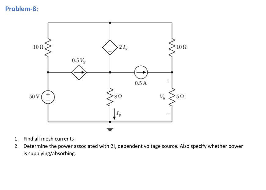 Problem - 8 : 1 . Find all mesh currents 2 .