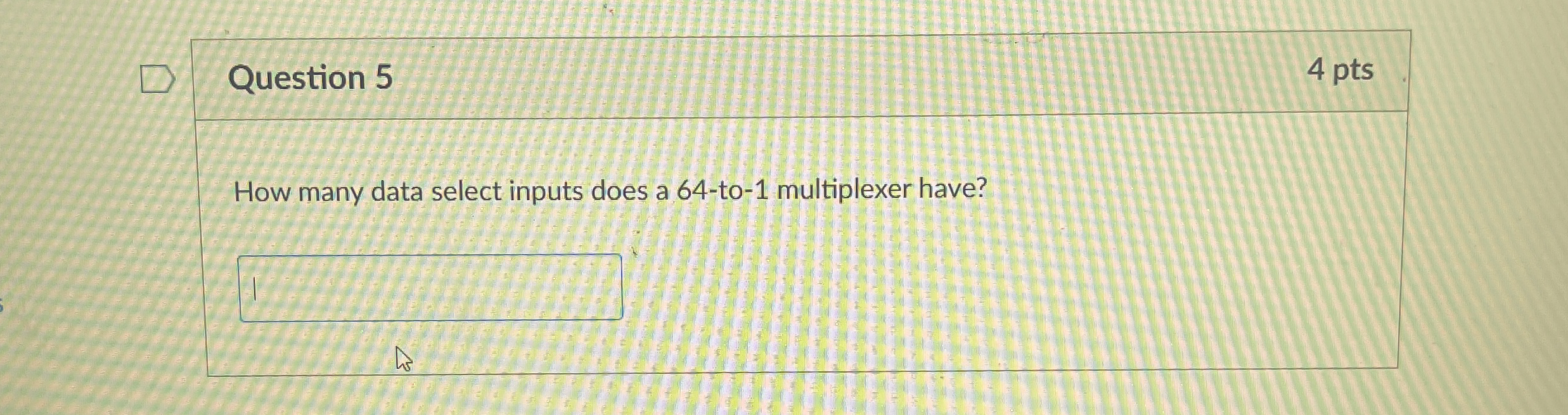 Question 5 4 pts How many data select inputs does