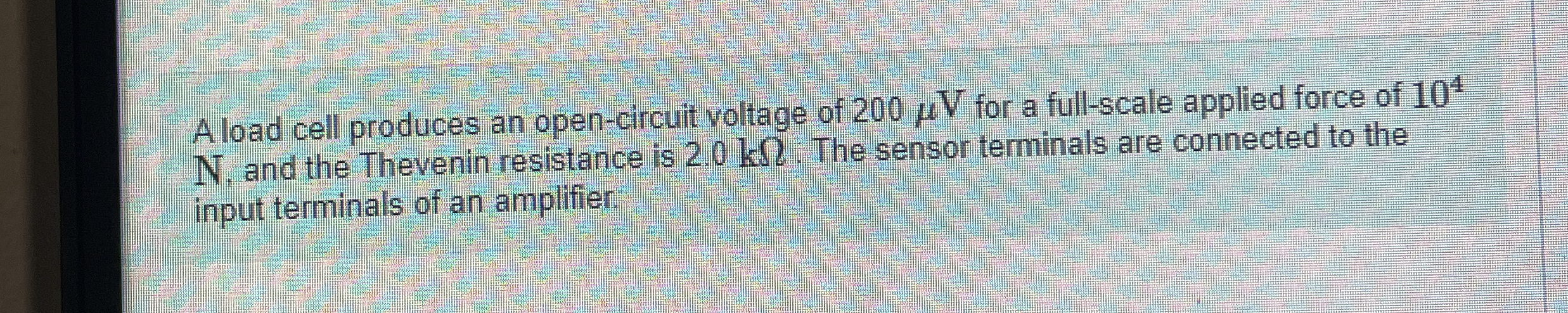 A load cell produces an open - circuit voltage of