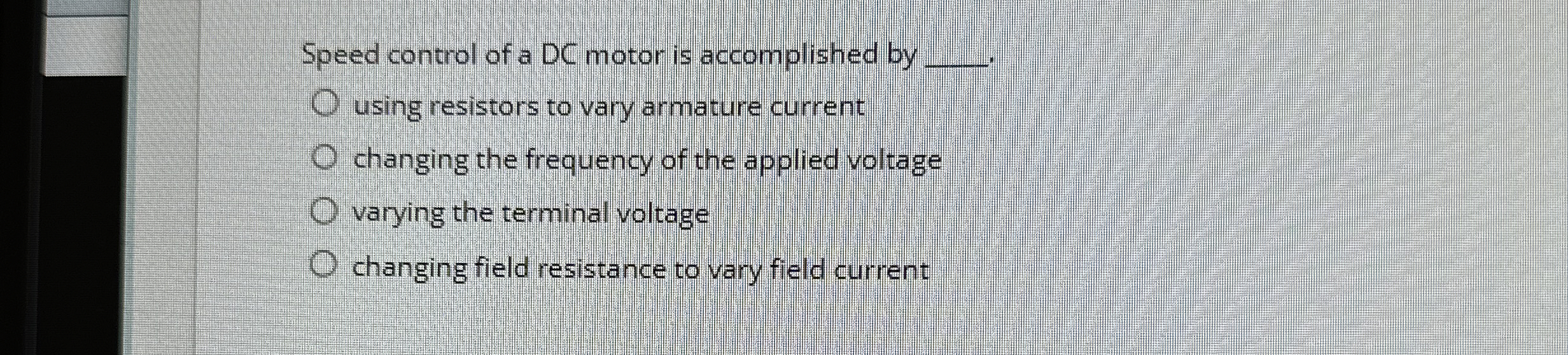 Speed control of a DC motor is accomplished by q
