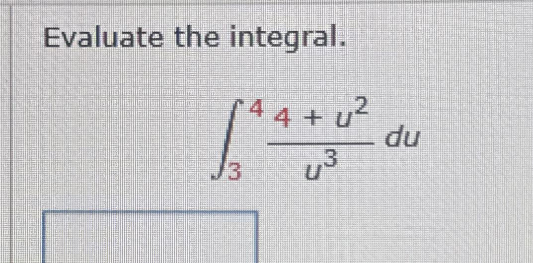 Evaluate the integral. 3 4 4 + u 2 u 3 d u