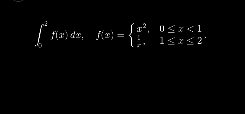 0 2 f ( x ) d x , f ( x ) = { x 2 , 0 x < 1 1 x ,