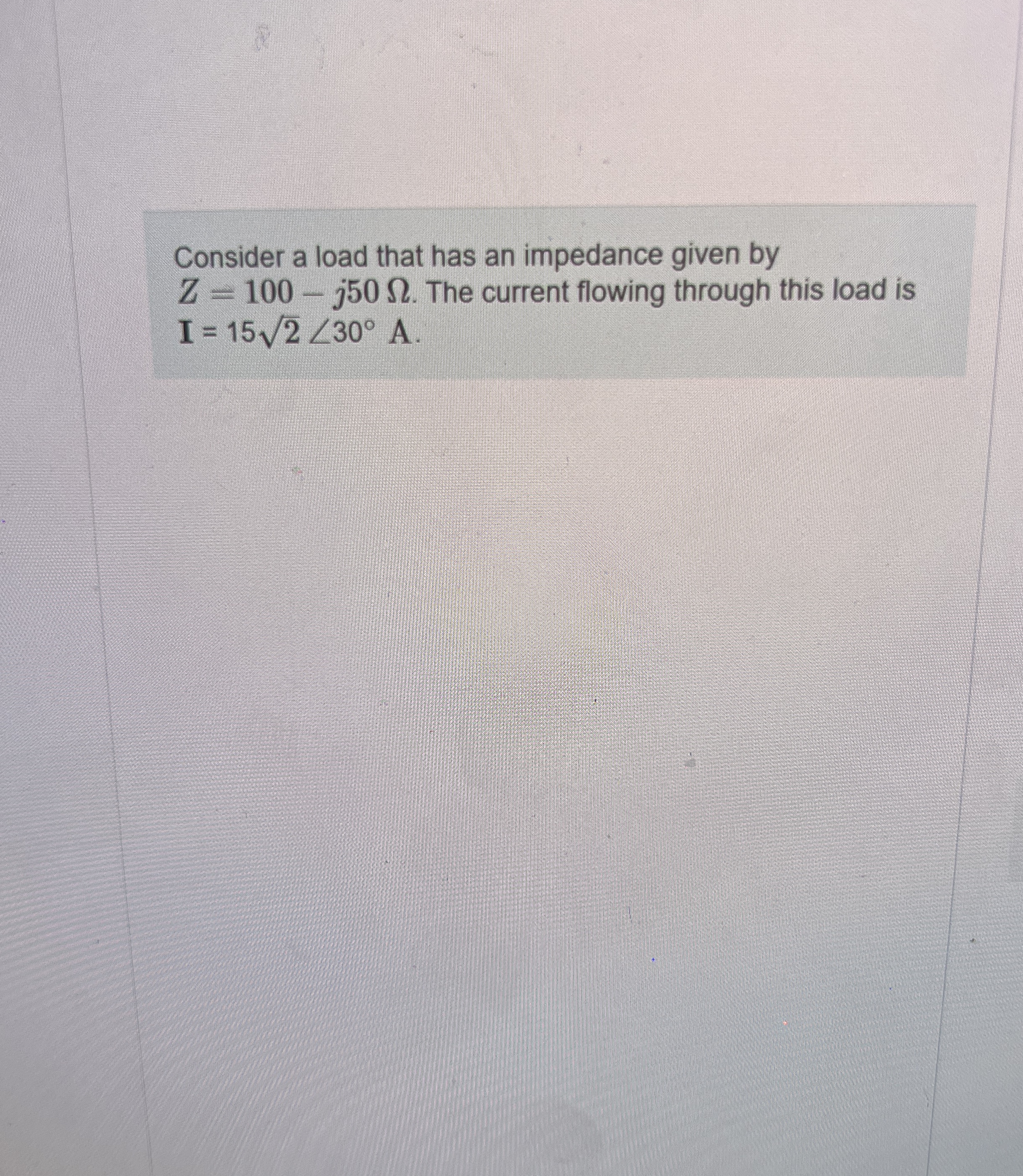 Consider a load that has an impedance given by Z