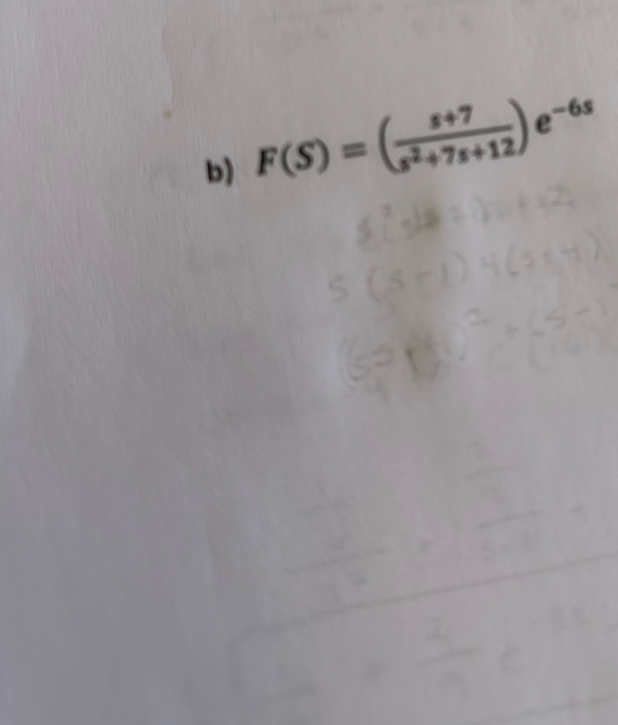 b ) F ( S ) = ( s + 7 s 2 + 7 s + 1 2 ) e - 6 s
