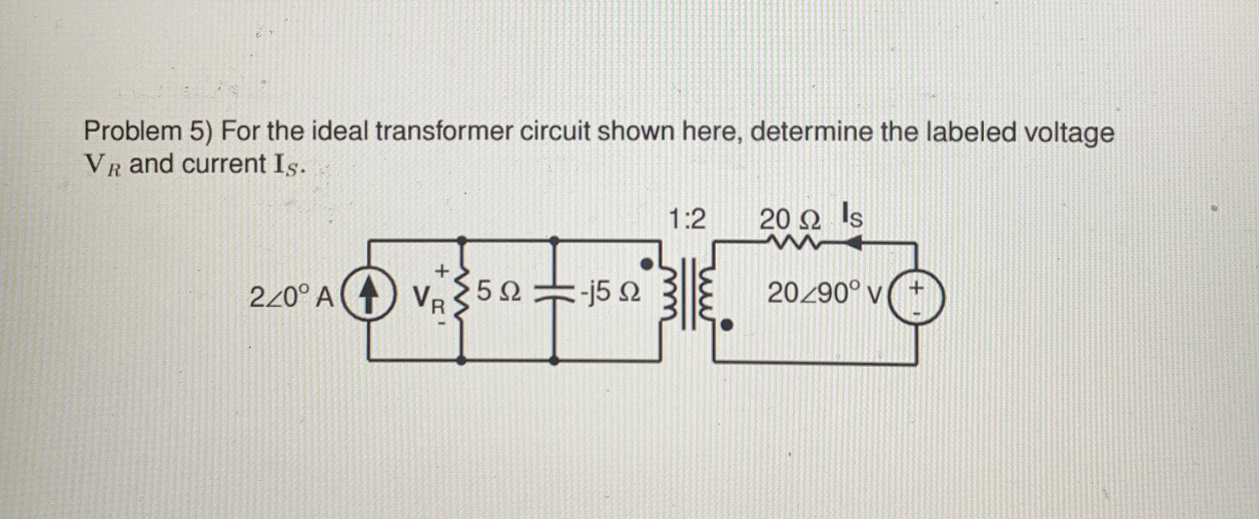 Problem 5 ) For the ideal transformer circuit