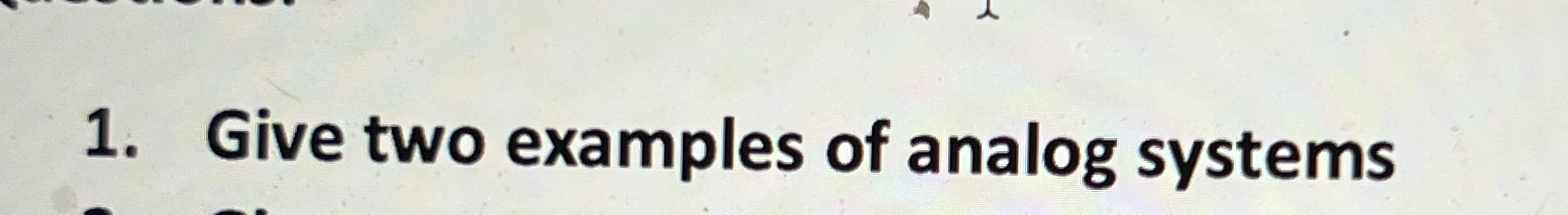 Give two examples of analog systems