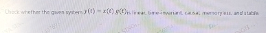 Check whether the given system y ( t ) = x ( t )