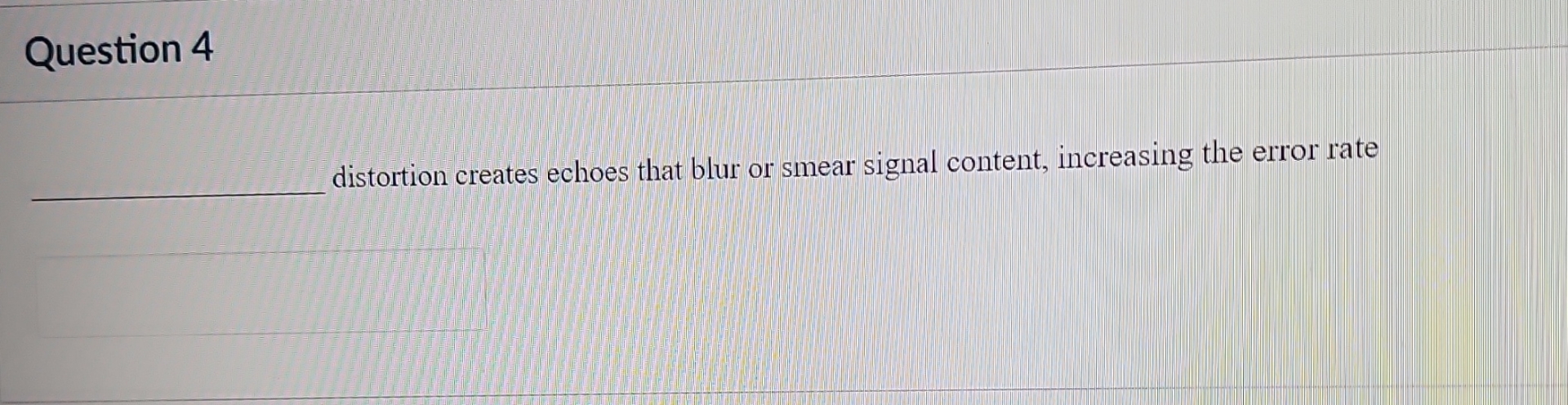 Question 4 distortion creates echoes that blur or