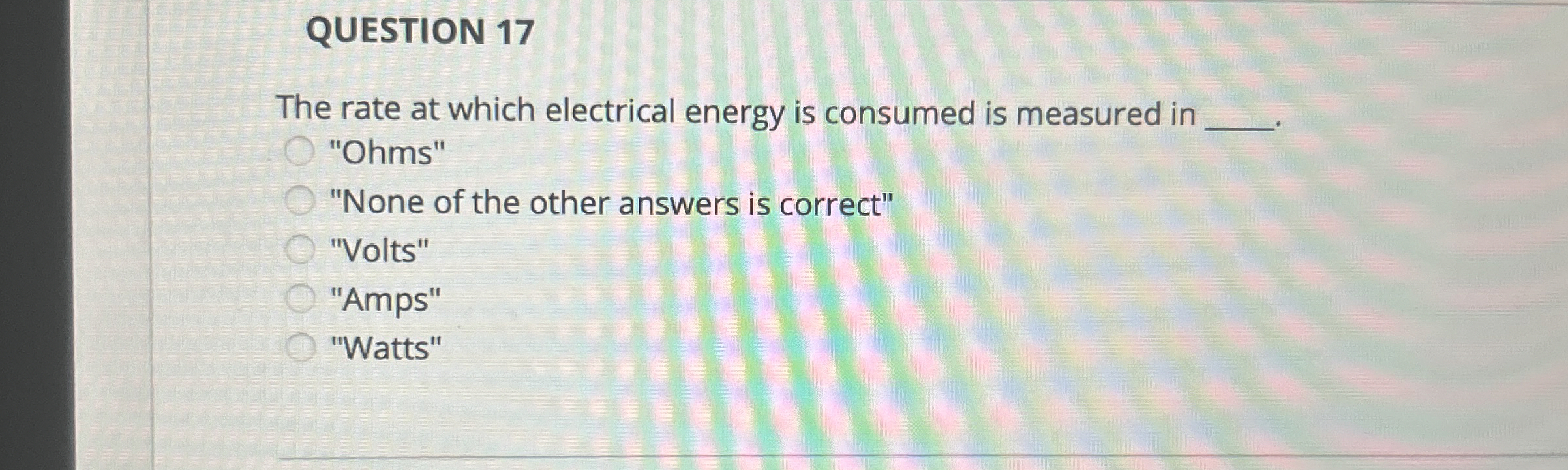 QUESTION 1 7 The rate at which electrical energy