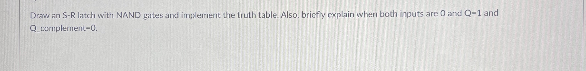 Draw an S - R latch with NAND gates and implement