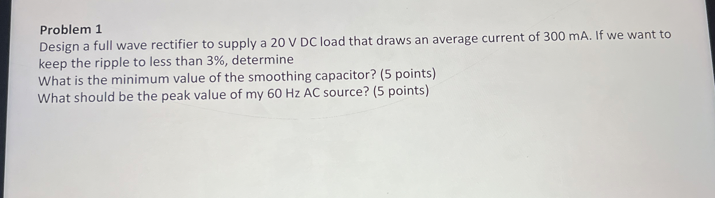 Problem 1 Design a full wave rectifier to supply