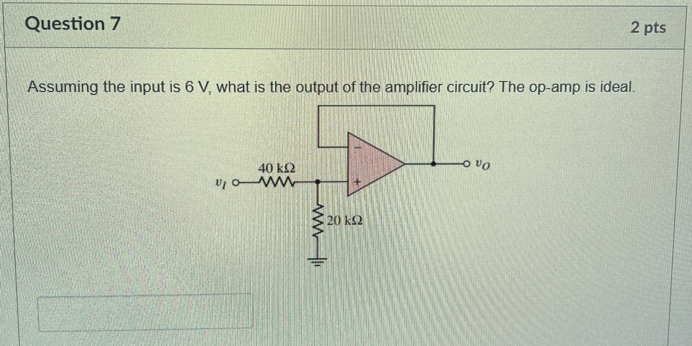 Question 7 2 pts Assuming the input is 6 V , what