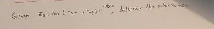 Given E s = E 0 ( a y - J a y ) e - J B z ,