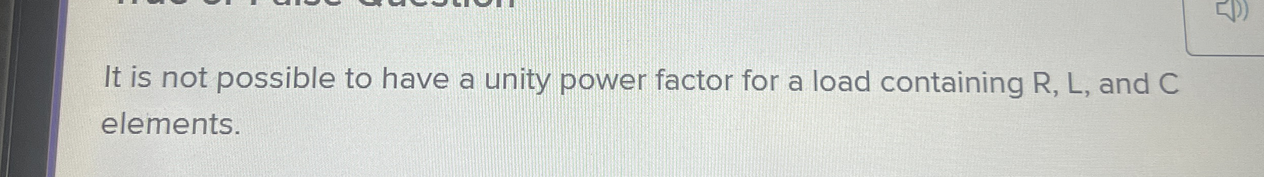 It is not possible to have a unity power factor