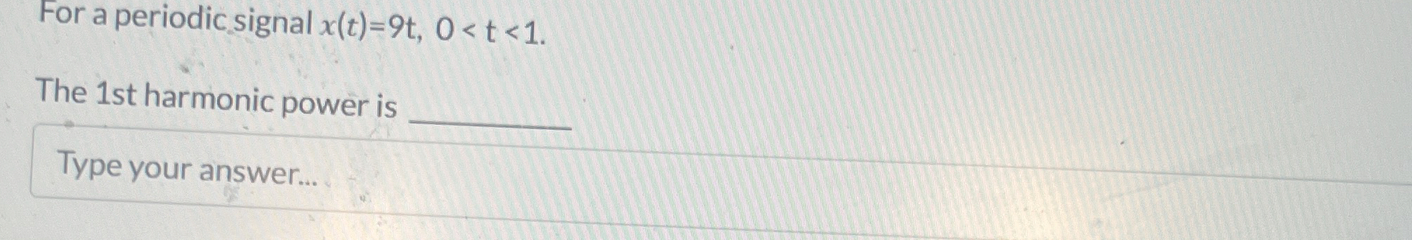 For a periodic signal x ( t ) = 9 t , 0 . The 1 s