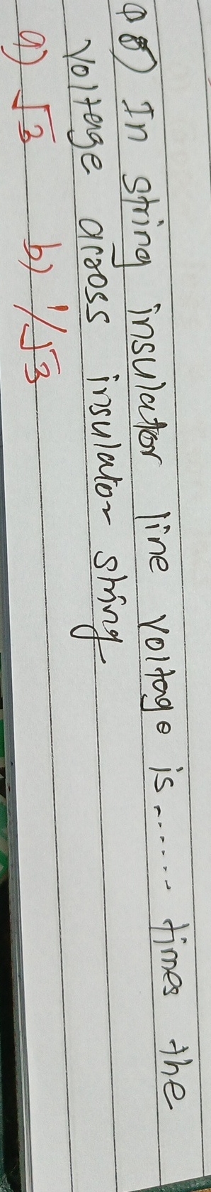 Q 8 ) In string insulator line voltage is . . . .