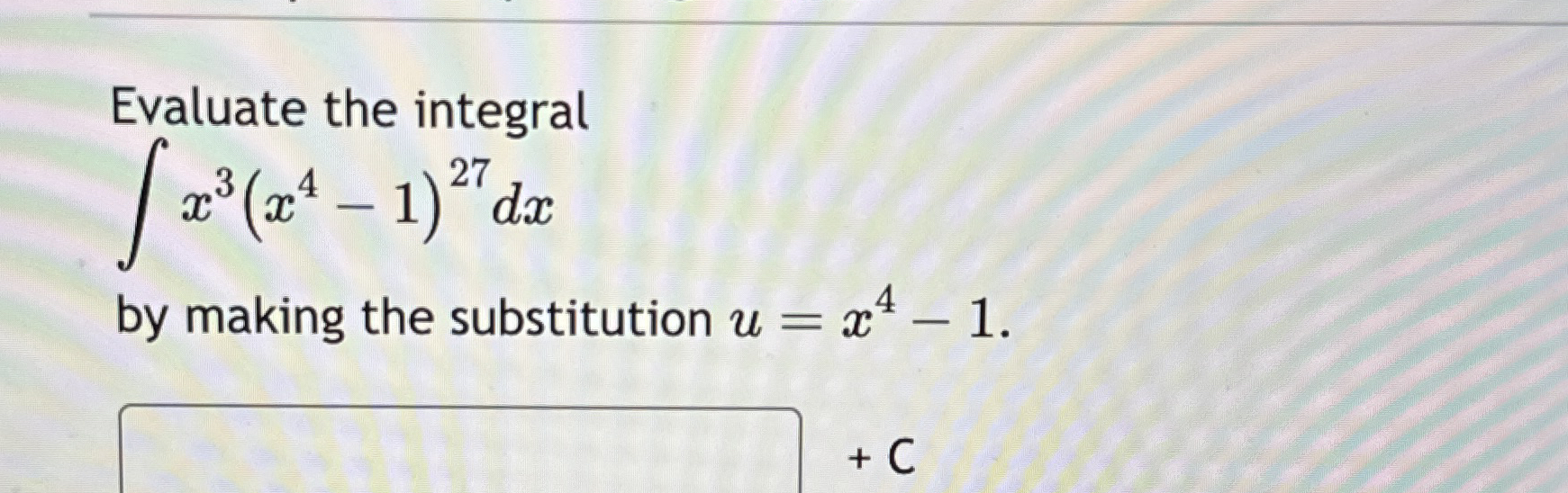 Evaluate the integral x 3 ( x 4 - 1 ) 2 7 d x by