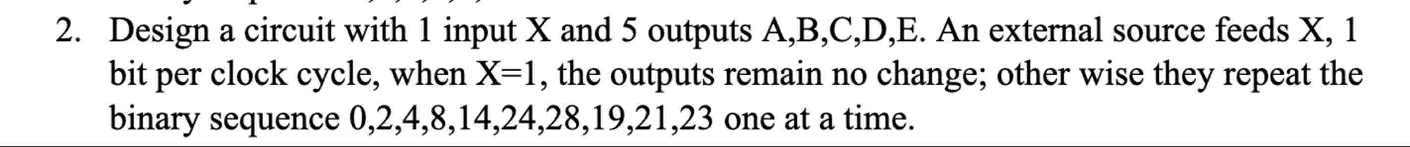 Design a circuit with 1 input x and 5 outputs A ,