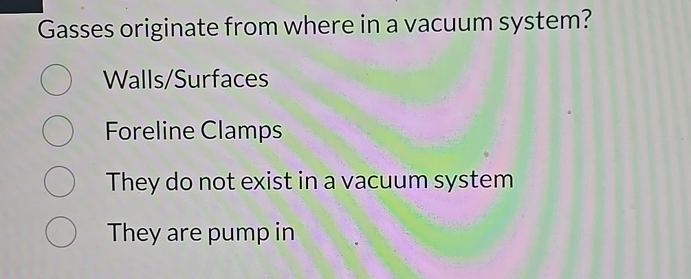Gasses originate from where in a vacuum system?