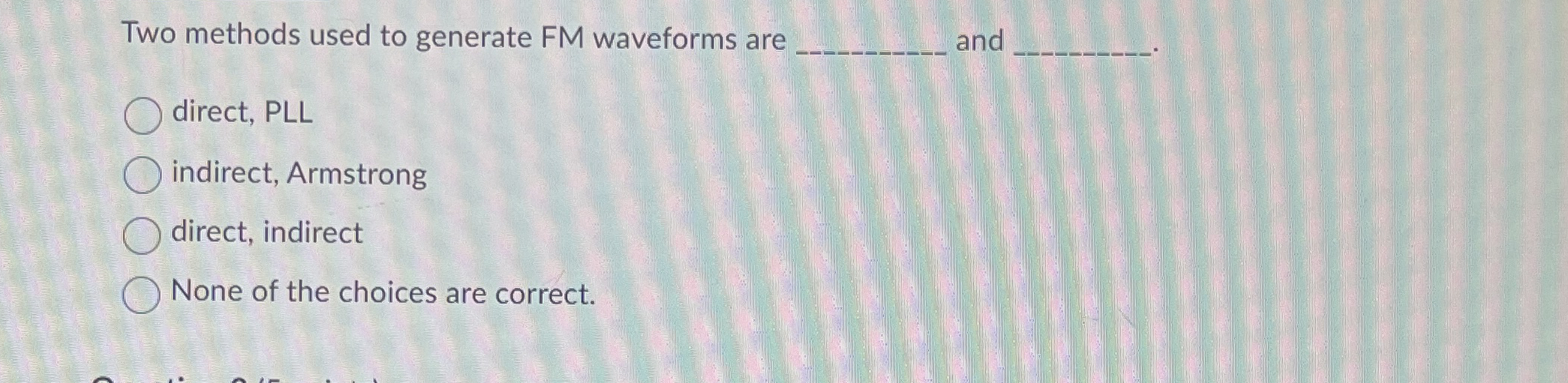 Two methods used to generate FM waveforms are and
