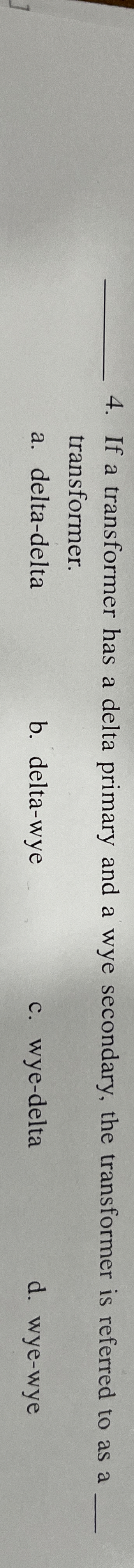 q , 4 . If a transformer has a delta primary and