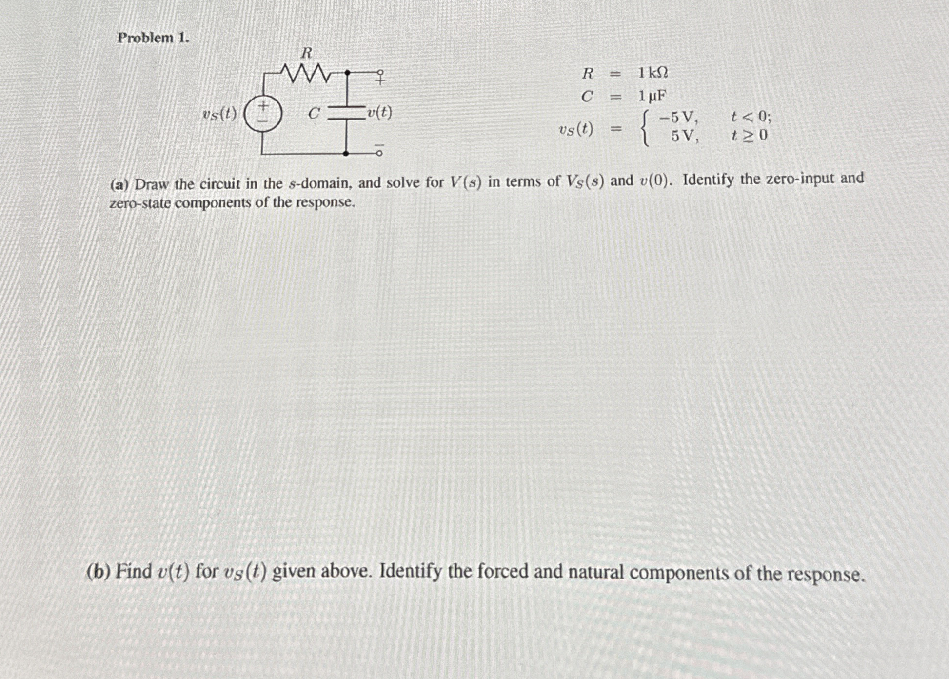Problem 1 . R = 1 k C = 1 F v S ( t ) = { - 5 V ,