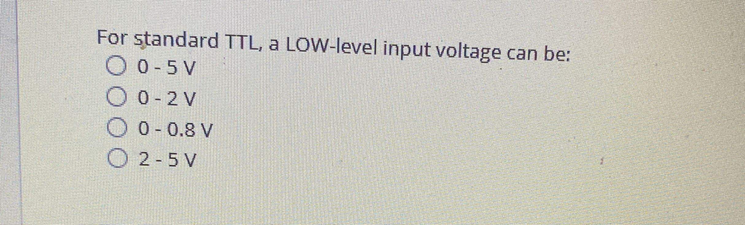 For standard TTL , a LOW - level input voltage