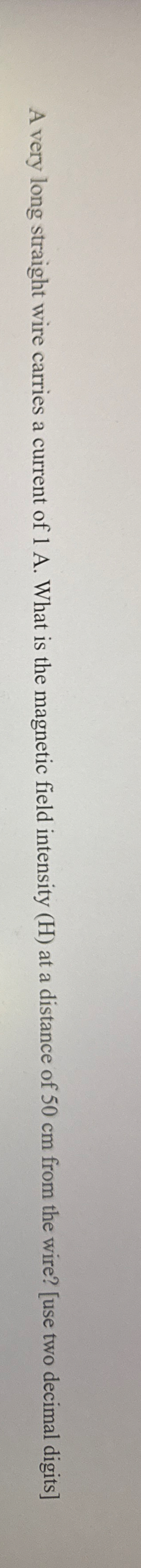 A very long straight wire carries a current of 1