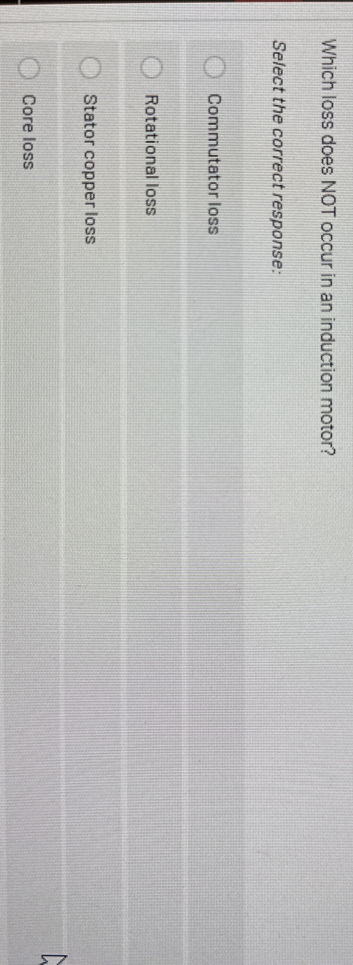 Which loss does NOT occur in an induction motor?