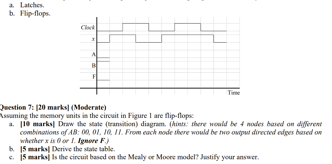 a . Latches. b . Flip - flops. Question 7 : [ 2 0