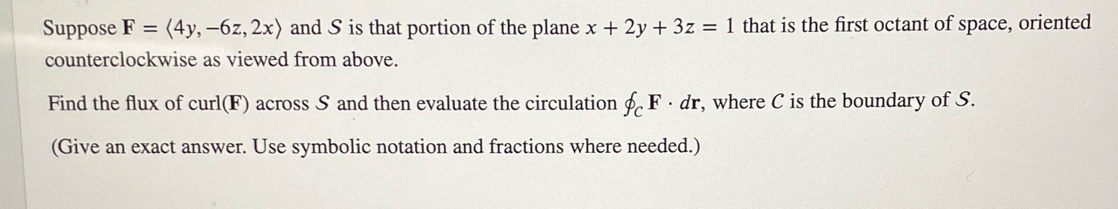 Suppose F = ( : 4 y , - 6 z , 2 x : ) and S is