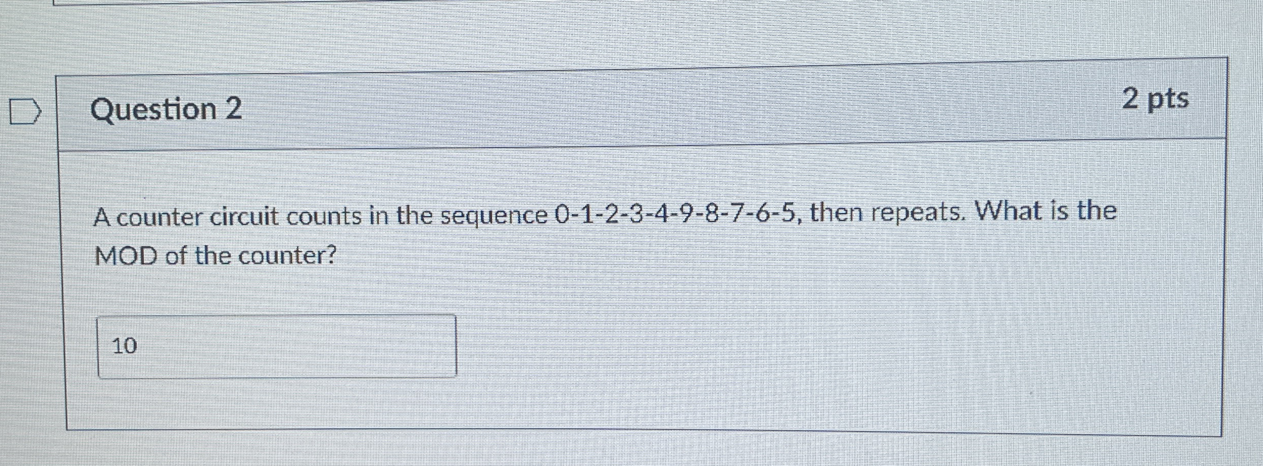Question 2 2 pts A counter circuit counts in the