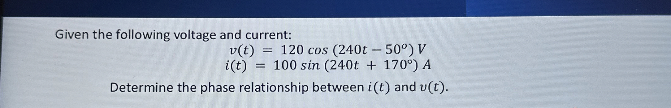 Given the following voltage and current: v ( t )