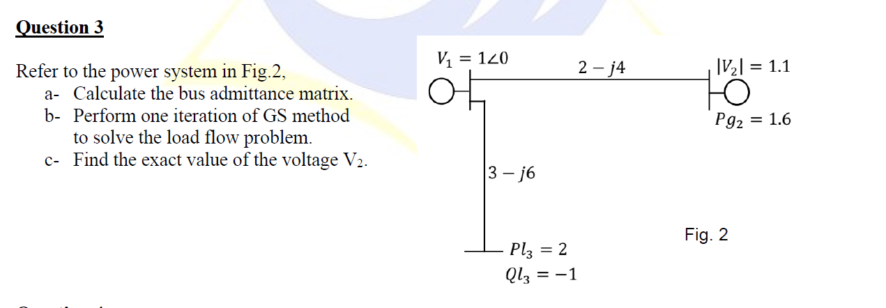 Question 3 Refer to the power system in Fig . 2 ,