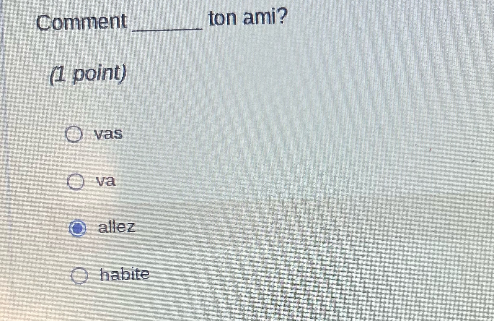 Comment ton ami? (1 point) O vas O va O allez O