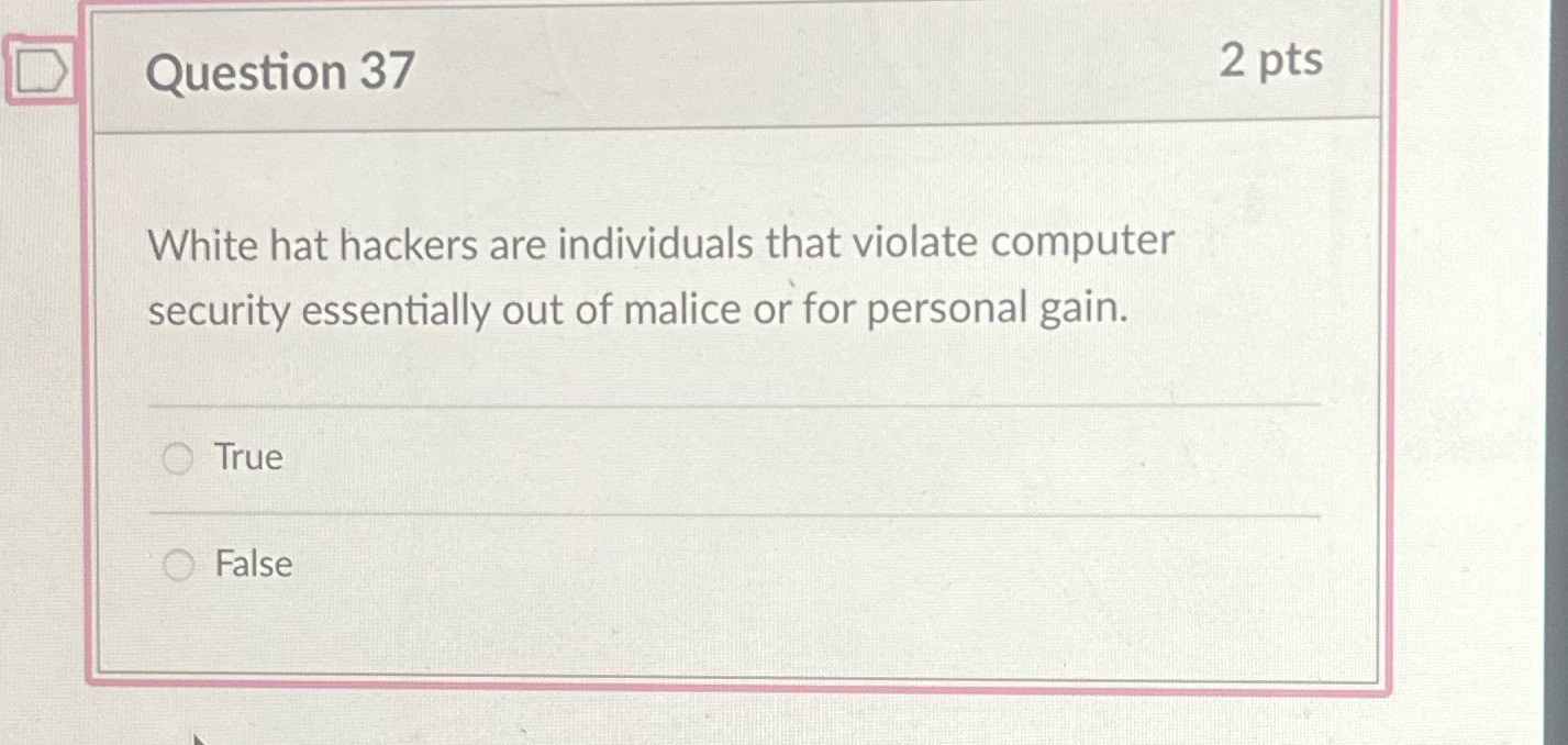 Question 37 2 pts White hat hackers are