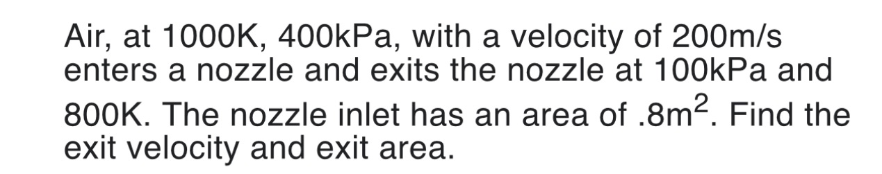 Air, at 1000K, 400kPa, with a velocity of 200m/s