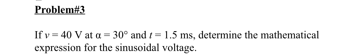 Problem# 3 If v = 4 0 V at = 3 0 and t = 1 . 5 m