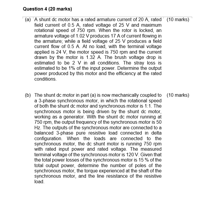 Question 4 ( 2 0 marks ) ( a ) A shunt dc motor