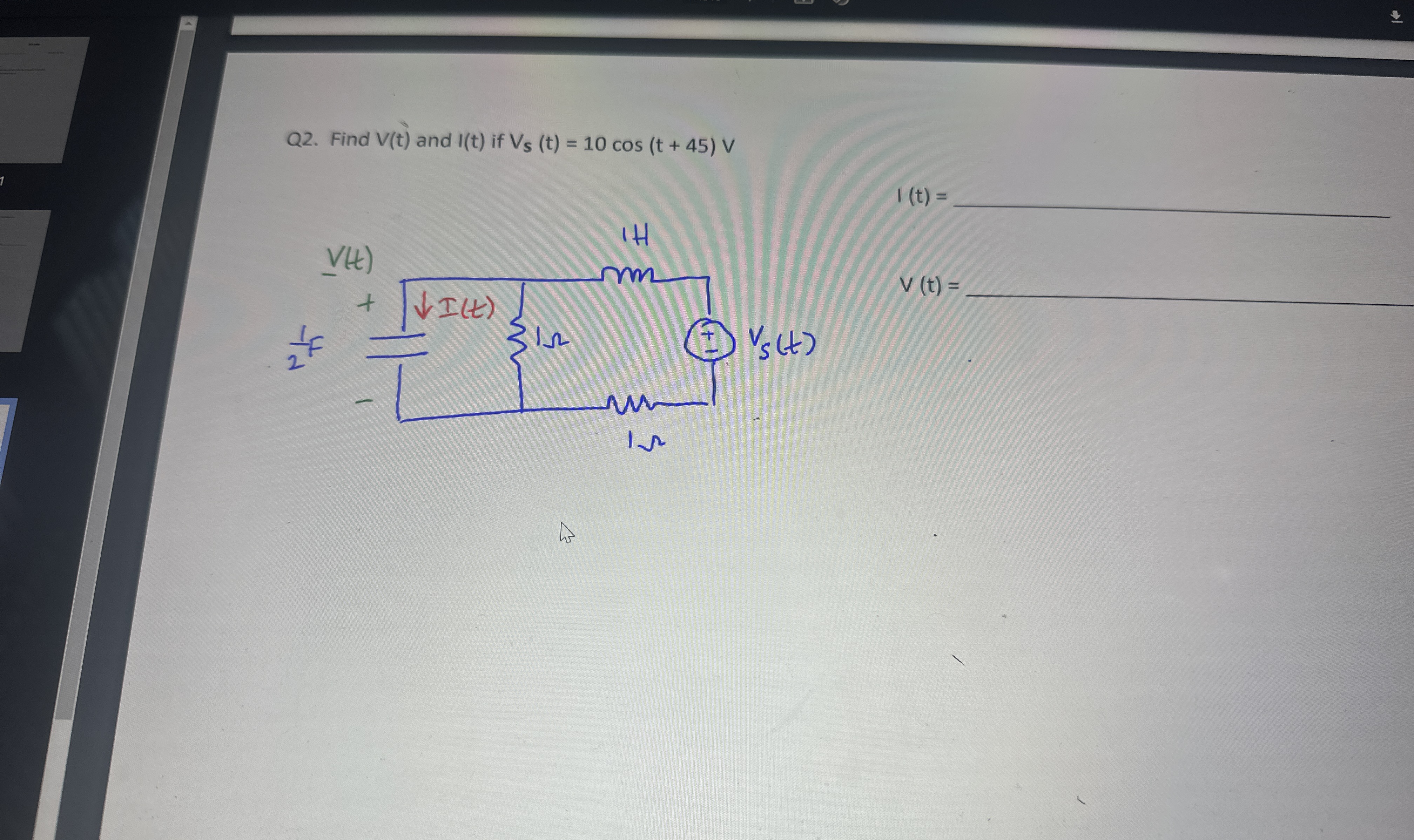 Q 2 . Find V ( t ) and I ( t ) if V S ( t ) = 1 0