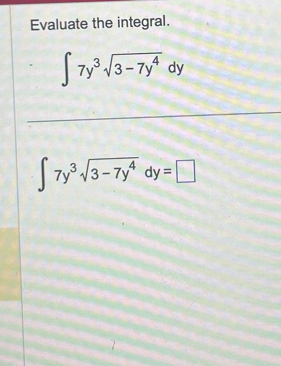 Evaluate the integral. 7 y 3 3 - 7 y 4 2 d y 7 y