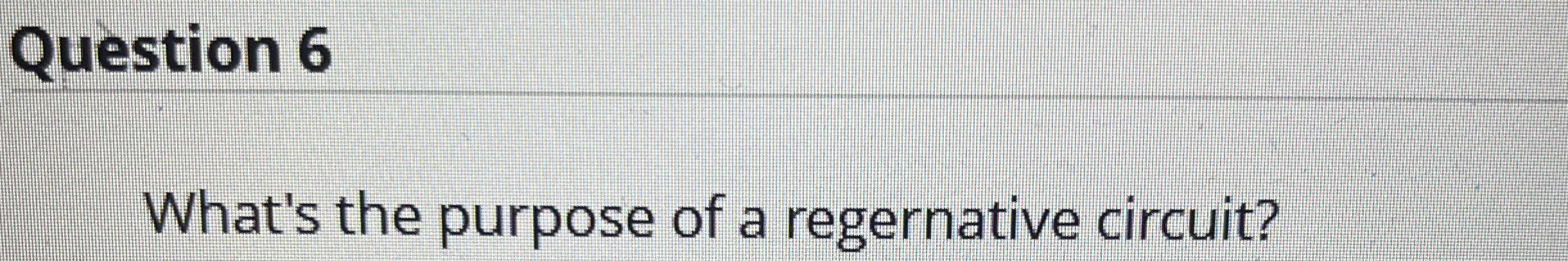 Question 6 What's the purpose of a regernative