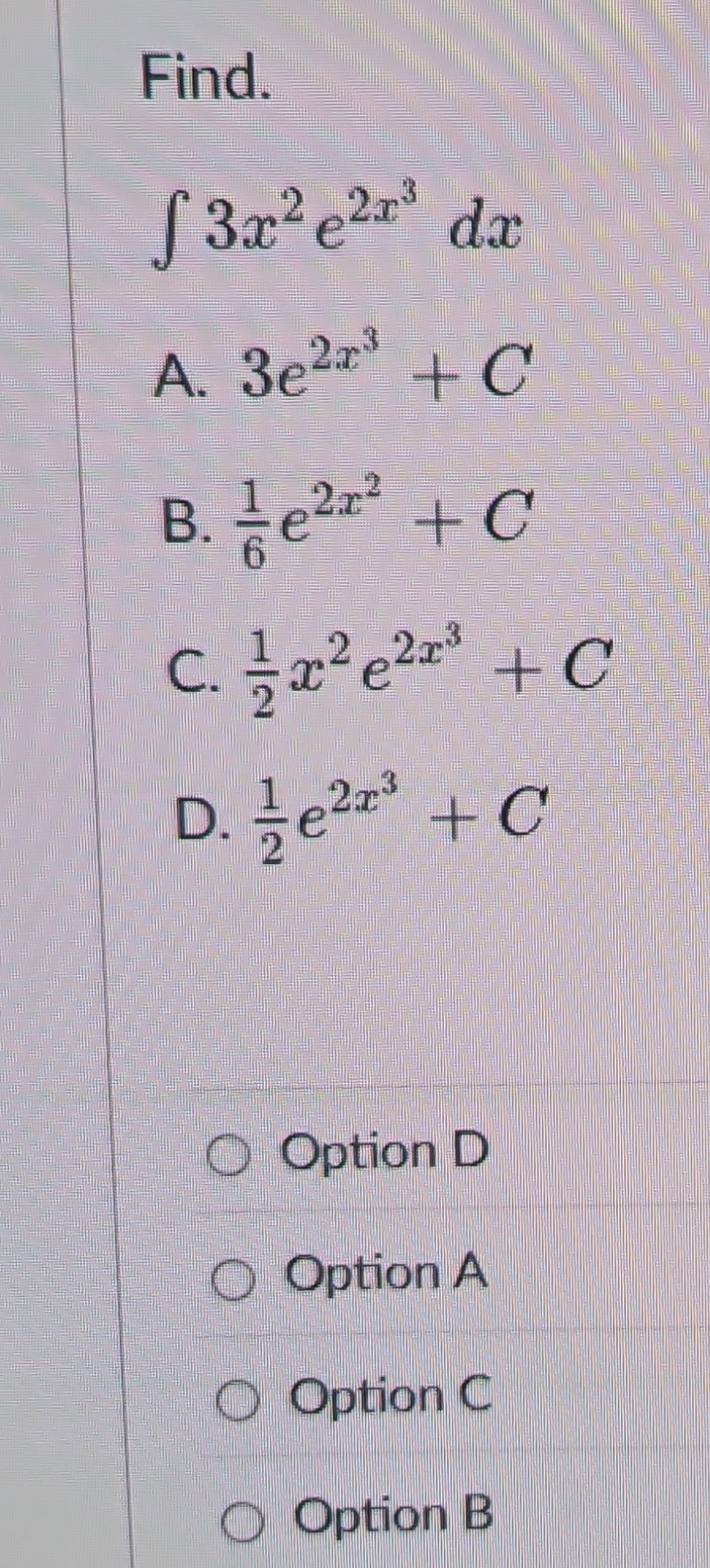 Find. 3 x 2 e 2 x 3 d x A . 3 e 2 x 3 + C B . 1 6