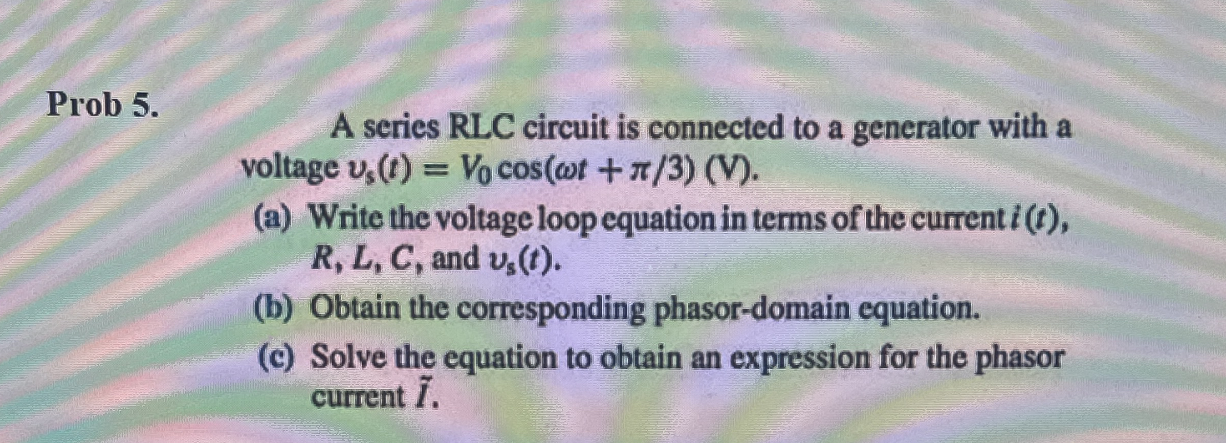 Prob 5 . A series RLC circuit is connected to a