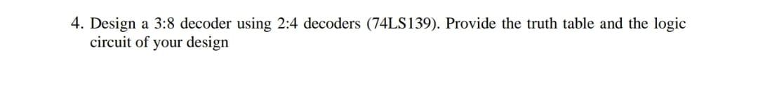 4 . Design a 3 : 8 decoder using 2 : 4 decoders (