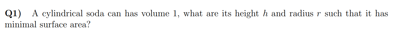 Q 1 ) A cylindrical soda can has volume 1 , what