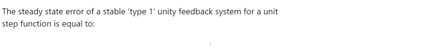 The steady state error of a stable 'type 1 '