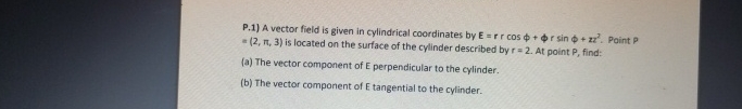 P . 1 ) A vector field is given in cylindrical