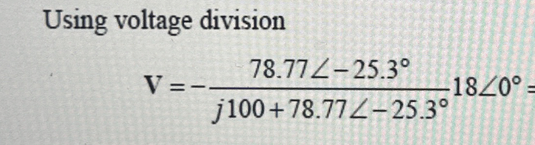 Using voltage division V = - 7 8 . 7 7 ? - 2 5 .