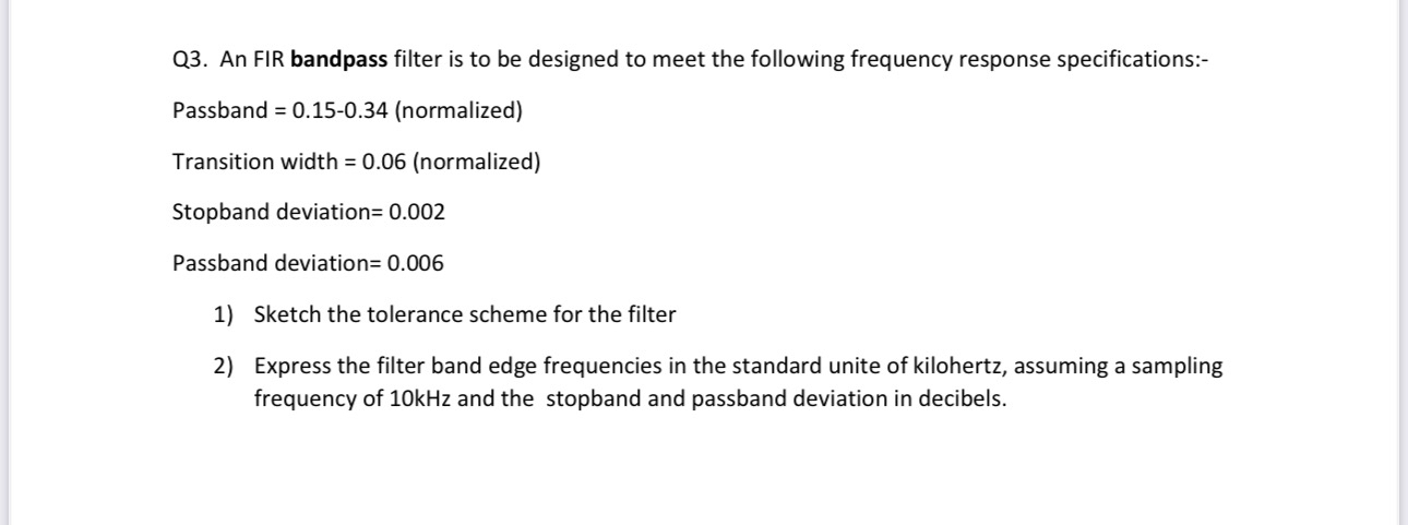 Q 3 . An FIR bandpass filter is to be designed to